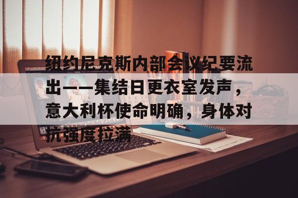 纽约尼克斯内部会议纪要流出——集结日更衣室发声，意大利杯使命明确，身体对抗强度拉满的简单介绍